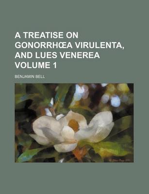 Book cover for A Treatise on Gonorrh a Virulenta, and Lues Venerea Volume 1