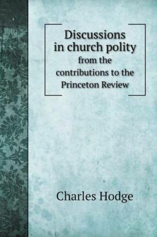 Cover of Discussions in church polity from the contributions to the Princeton Review