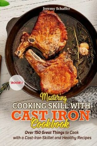 Cover of Mastering Cooking Skills with Cast Iron Cookbook