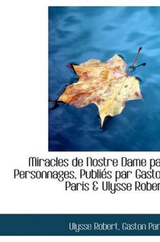 Cover of Miracles de Nostre Dame Par Personnages, Publi S Par Gaston Paris & Ulysse Robert