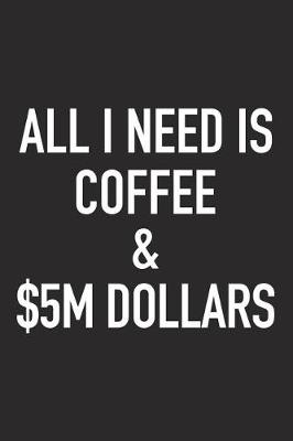 Book cover for All I Need Is Coffee and $5m Dollars