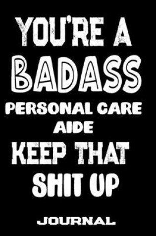 Cover of You're A Badass Personal Care Aide Keep That Shit Up