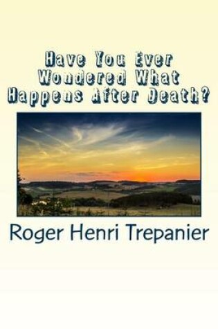 Cover of Have You Ever Wondered What Happens After Death?