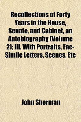 Book cover for Recollections of Forty Years in the House, Senate, and Cabinet, an Autobiography (Volume 2); Ill. with Portraits, Fac-Simile Letters, Scenes, Etc