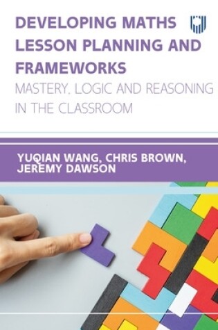 Cover of Developing Maths Lesson Planning and Frameworks: Mastery, Logic and Reasoning in the Classroom