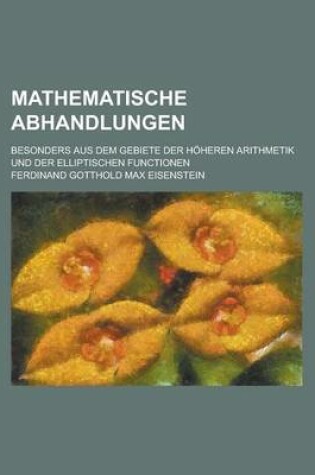 Cover of Mathematische Abhandlungen; Besonders Aus Dem Gebiete Der Hoheren Arithmetik Und Der Elliptischen Functionen