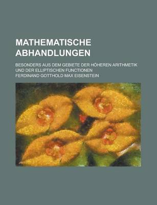 Book cover for Mathematische Abhandlungen; Besonders Aus Dem Gebiete Der Hoheren Arithmetik Und Der Elliptischen Functionen