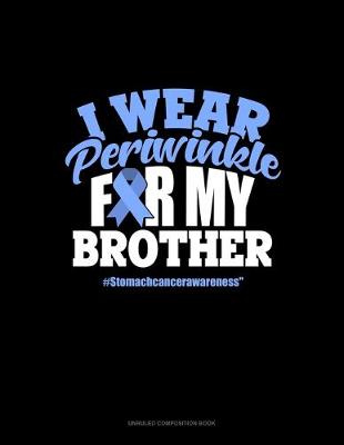 Cover of I Wear Periwinkle For My Brother #StomachCancerAwareness