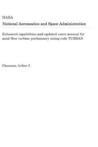 Cover of Enhanced Capabilities and Updated Users Manual for Axial-Flow Turbine Preliminary Sizing Code Turban