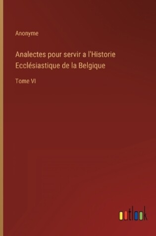 Cover of Analectes pour servir a l'Historie Ecclésiastique de la Belgique