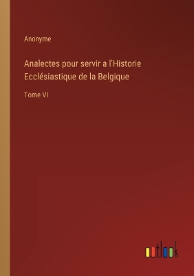 Book cover for Analectes pour servir a l'Historie Ecclésiastique de la Belgique