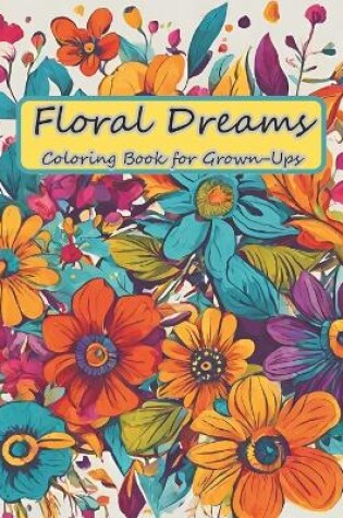 Cover of Floral Dreams Coloring Book for Grown-Ups