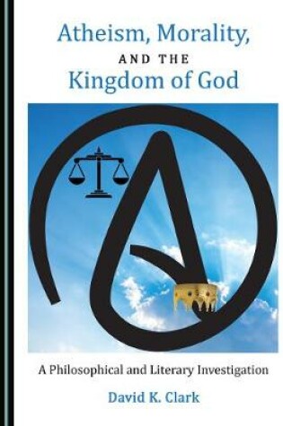 Cover of Atheism, Morality, and the Kingdom of God