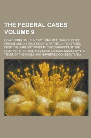 Cover of The Federal Cases; Comprising Cases Argued and Determined in the Circuit and District Courts of the United States from the Earliest Times to the Begin