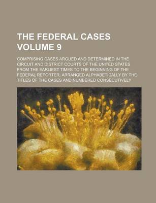 Book cover for The Federal Cases; Comprising Cases Argued and Determined in the Circuit and District Courts of the United States from the Earliest Times to the Begin