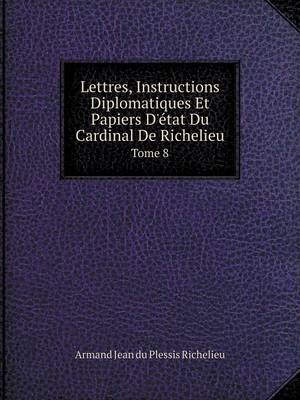 Book cover for Lettres, Instructions Diplomatiques Et Papiers D'état Du Cardinal De Richelieu Tome 8