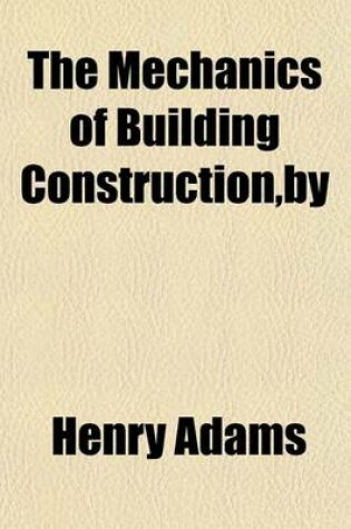 Cover of The Mechanics of Building Construction, by