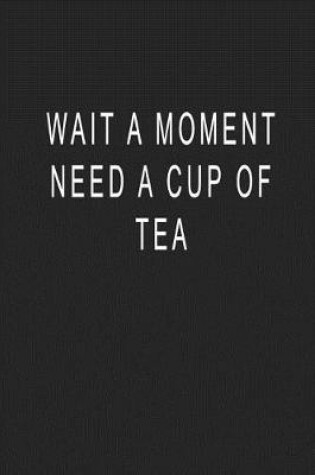 Cover of Wait A Moment Need A Cup of Tea