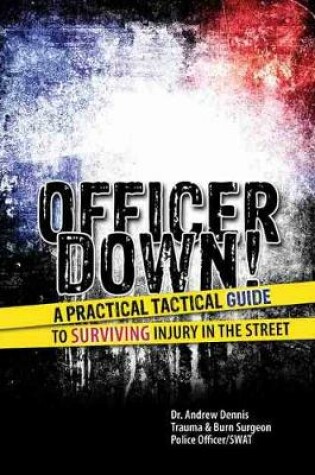 Cover of Officer Down! A Practical Tactical Guide to Surviving Injury in the Street