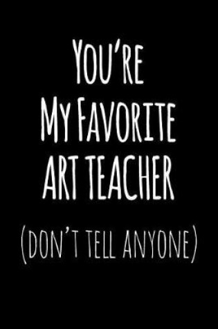 Cover of You're My Favorite Art Teacher Don't Tell Anyone