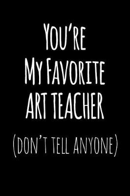 Book cover for You're My Favorite Art Teacher Don't Tell Anyone