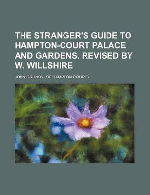 Book cover for The Stranger's Guide to Hampton-Court Palace and Gardens. Revised by W. Willshire