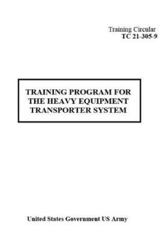 Cover of Training Circular TC 21-305-9 Training Program For The Heavy Equipment Transporter System