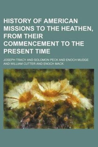 Cover of History of American Missions to the Heathen, from Their Commencement to the Present Time