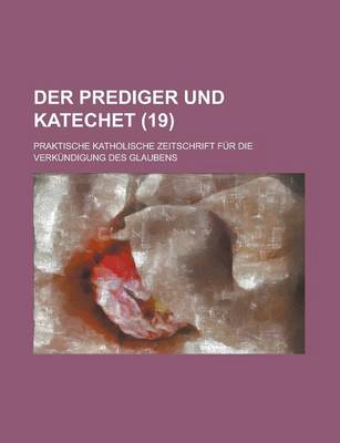 Book cover for Der Prediger Und Katechet; Praktische Katholische Zeitschrift Fur Die Verkundigung Des Glaubens (19)