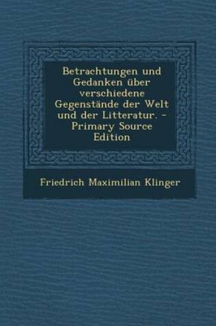 Cover of Betrachtungen Und Gedanken Uber Verschiedene Gegenstande Der Welt Und Der Litteratur. - Primary Source Edition