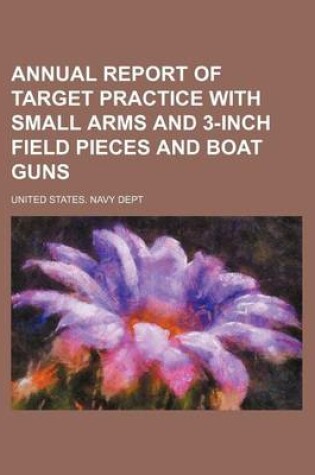 Cover of Annual Report of Target Practice with Small Arms and 3-Inch Field Pieces and Boat Guns