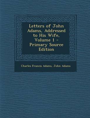 Book cover for Letters of John Adams, Addressed to His Wife, Volume 1