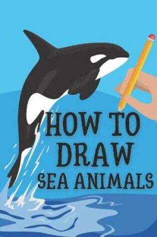 Cover of How to Draw Sea Animals