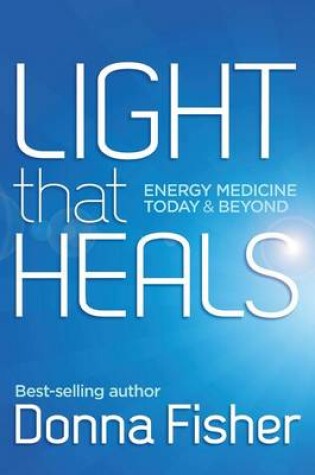 Cover of Light That Heals Energy Medicine Today & Beyond