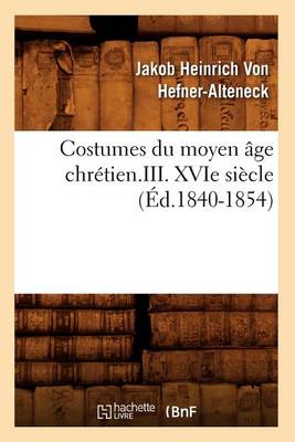 Cover of Costumes du moyen age chretien.III. XVIe siecle (Ed.1840-1854)