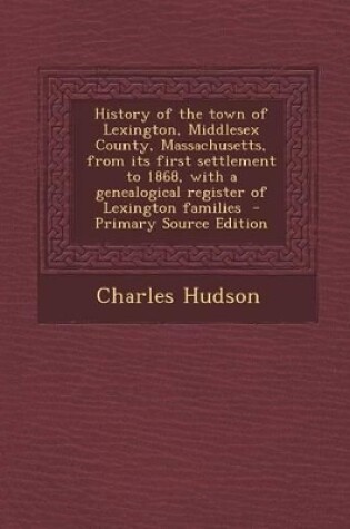 Cover of History of the Town of Lexington, Middlesex County, Massachusetts, from Its First Settlement to 1868, with a Genealogical Register of Lexington Famili