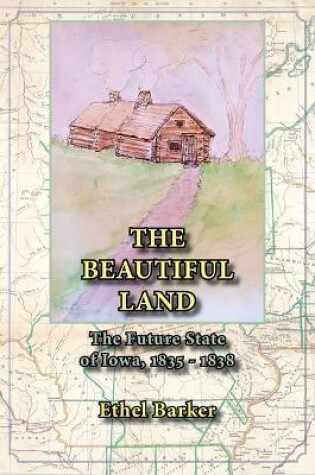 Cover of Beautiful Land, the Future State of Iowa, 1835-1838