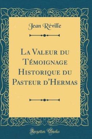 Cover of La Valeur Du Temoignage Historique Du Pasteur d'Hermas (Classic Reprint)