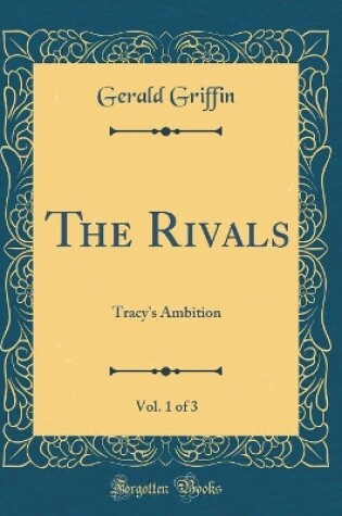 Cover of The Rivals, Vol. 1 of 3: Tracy's Ambition (Classic Reprint)