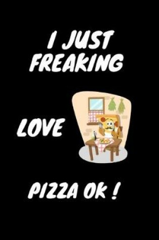 Cover of I just freaking love pizza ok!