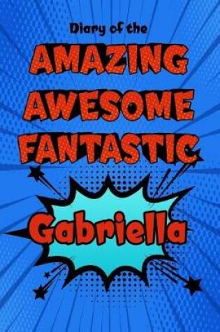 Cover of Diary of the Amazing Awesome Fantastic Gabriella