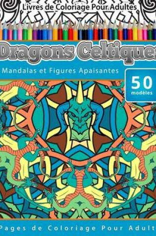 Cover of Livres de Coloriage Pour Adultes Dragons Celtiques