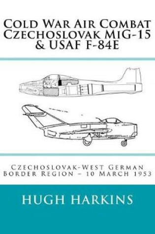 Cover of Cold War Air Combat, Czechoslovak MiG-15 & USAF F-84E