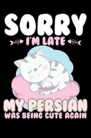 Cover of Sorry I'm Late My Persian Being Cute Again