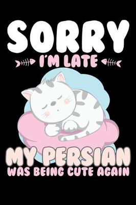 Book cover for Sorry I'm Late My Persian Being Cute Again