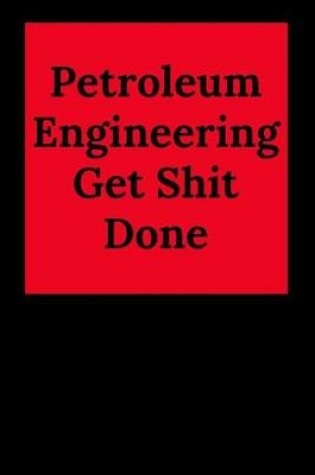 Cover of Petroleum Engineering Get Shit Done