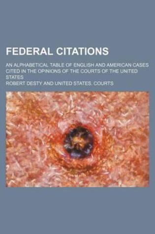 Cover of Federal Citations; An Alphabetical Table of English and American Cases Cited in the Opinions of the Courts of the United States