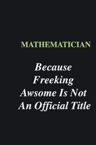 Cover of Mathematician Because Freeking Awsome is Not An Official Title