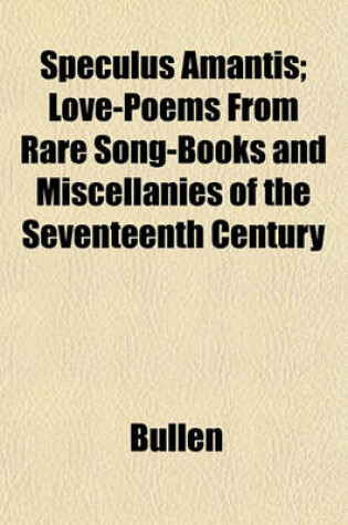 Cover of Speculus Amantis; Love-Poems from Rare Song-Books and Miscellanies of the Seventeenth Century