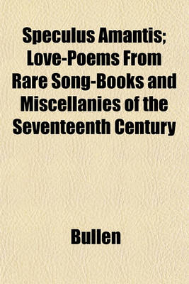 Book cover for Speculus Amantis; Love-Poems from Rare Song-Books and Miscellanies of the Seventeenth Century